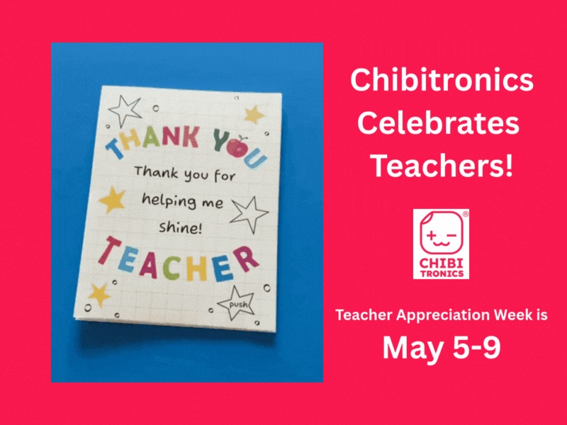 Chibitronics Celebrates Teachers During Teacher Appreciation Week!